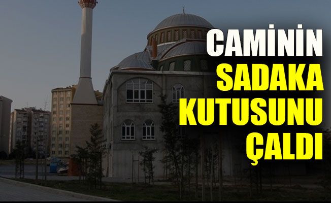 KİLİS’TE SADAKA KUTUSUNDAN BOZUK PARALAR ÇALINDI