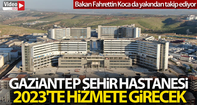 GAZİANTEP ŞEHİR HASTANESİ 2023'TE HİZMETE GİRECEK