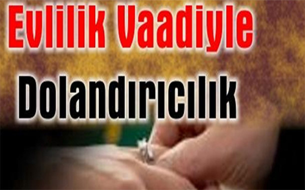 NE OLUR KANMAYIN! EVLİLİK VAADİ İLE DOLANDIRILDI