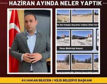 Başkan Bilecen haziran ayındaki hizmetleri anlattı: Derdimiz Kilis