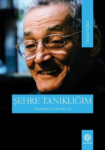 Büyükşehir, “Şehre Tanıklığım- Gaziantep’in Son Yüzyılı” Kitabını Yayımladı