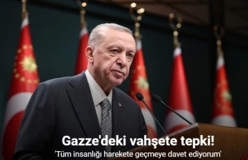 Erdoğan'dan Gazze'deki vahşete tepki: Tüm insanlığı harekete geçmeye davet ediyorum