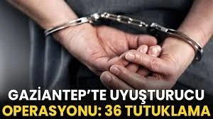 Gaziantep’te uyuşturucu operasyonu: 36 tutuklama