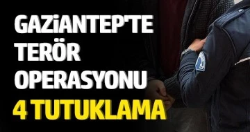 Gaziantep'teki terör operasyonunda 4 tutuklama