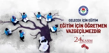 GELECEK İÇİN EĞİTİM, EĞİTİM İÇİN ÖĞRETMEN VAZGEÇİLMEZDİR