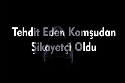 Komşusundan şikâyetçi oldu