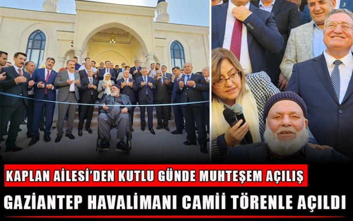 Kaplan Ailesi’den Kutlu günde muhteşem açılış! Gaziantep Havalimanı Camii Törenle açıldı