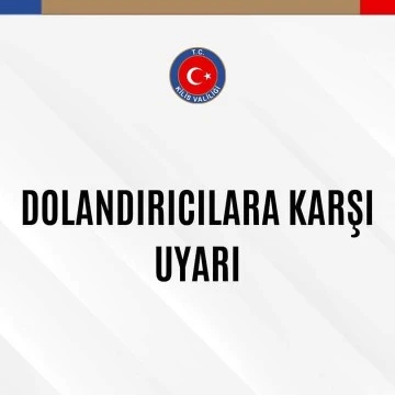 KİLİS VALİLİĞİ'NDEN DOLANDIRICILARA KARŞI UYARI