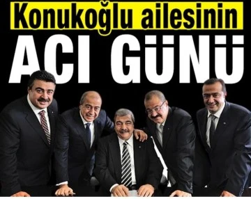 KONUKOĞLU AİLESİNİN ACI GÜNÜ