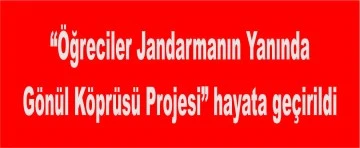 “Öğreciler Jandarmanın Yanında/Gönül Köprüsü Projesi” hayata geçirildi