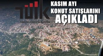 TÜİK Kasım Ayı Konut Satış rakamlarını açıkladı! Kilis'te 261 konut satıldı