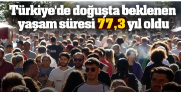 Türkiye’de doğuşta beklenen yaşam süresi 77,3 yıl oldu