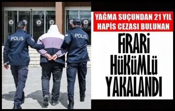 Yağma suçundan 21 yıl cezası bulunan firari yakalandı